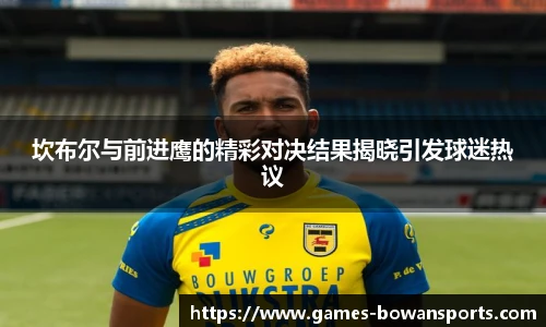 坎布尔与前进鹰的精彩对决结果揭晓引发球迷热议