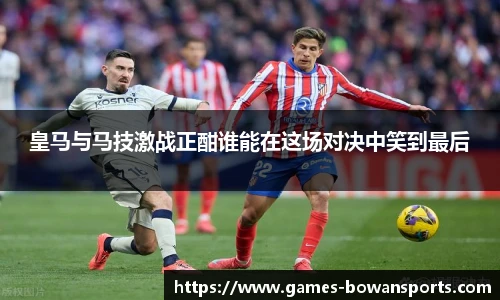皇马与马技激战正酣谁能在这场对决中笑到最后